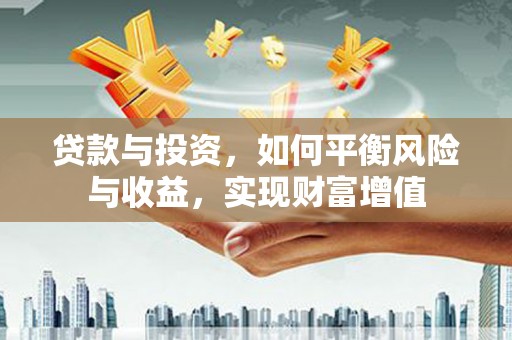 剑阁贷款与投资，如何平衡风险与收益，实现财富增值