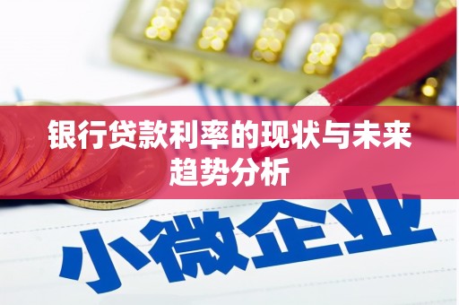 剑阁银行贷款利率的现状与未来趋势分析