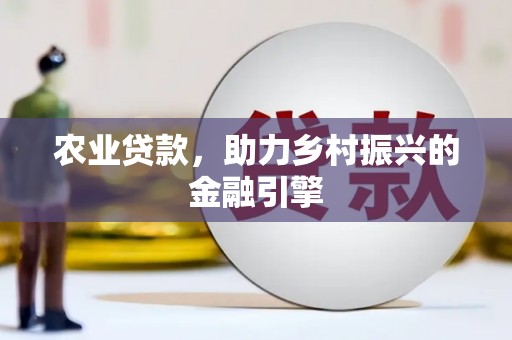 剑阁农业贷款，助力乡村振兴的金融引擎