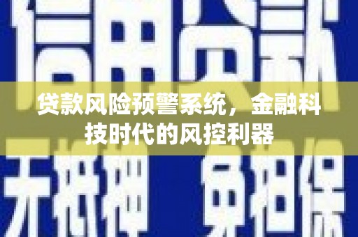 剑阁贷款风险预警系统，金融科技时代的风控利器