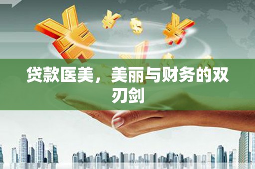 剑阁贷款医美，美丽与财务的双刃剑
