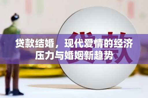 剑阁贷款结婚，现代爱情的经济压力与婚姻新趋势