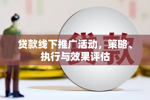 剑阁贷款线下推广活动，策略、执行与效果评估