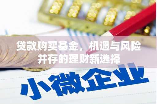 剑阁贷款购买基金，机遇与风险并存的理财新选择