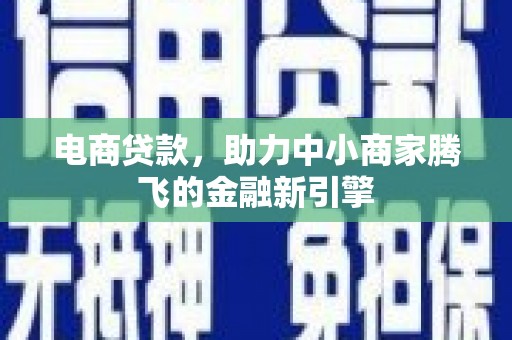 剑阁电商贷款，助力中小商家腾飞的金融新引擎