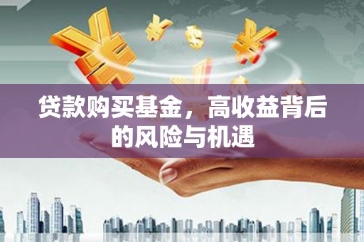 剑阁贷款购买基金，高收益背后的风险与机遇