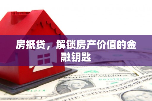 剑阁房抵贷，解锁房产价值的金融钥匙