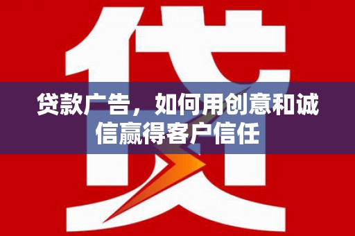 剑阁贷款广告，如何用创意和诚信赢得客户信任