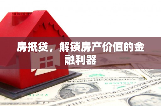 剑阁房抵贷，解锁房产价值的金融利器