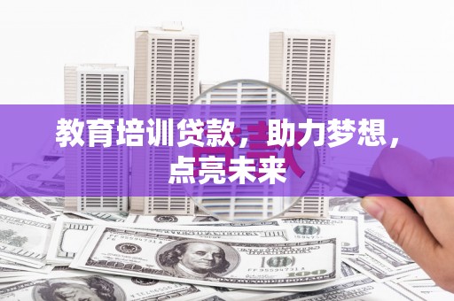 剑阁教育培训贷款，助力梦想，点亮未来