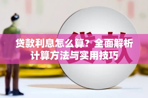 剑阁贷款利息怎么算？全面解析计算方法与实用技巧