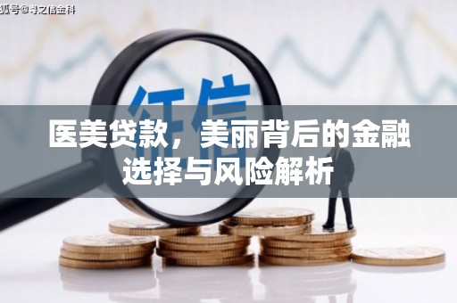 剑阁医美贷款，美丽背后的金融选择与风险解析