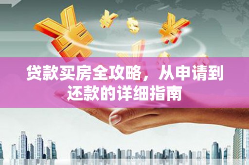 剑阁贷款买房全攻略，从申请到还款的详细指南