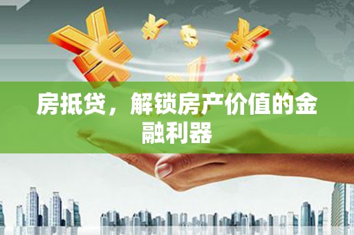 剑阁房抵贷，解锁房产价值的金融利器
