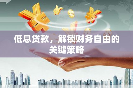 剑阁低息贷款，解锁财务自由的关键策略