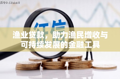 剑阁渔业贷款，助力渔民增收与可持续发展的金融工具