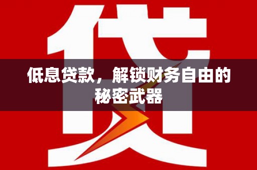 剑阁低息贷款，解锁财务自由的秘密武器