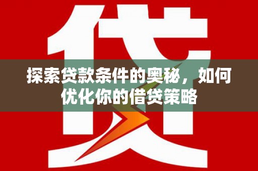 剑阁探索贷款条件的奥秘，如何优化你的借贷策略
