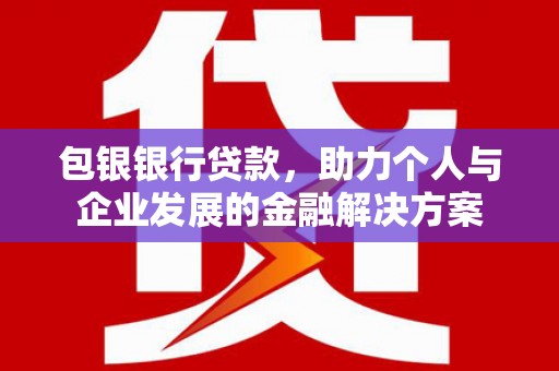 剑阁包银银行贷款，助力个人与企业发展的金融解决方案
