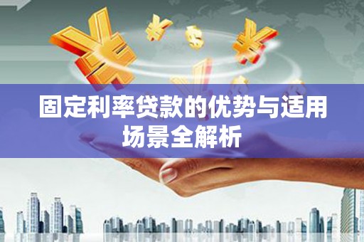 剑阁固定利率贷款的优势与适用场景全解析