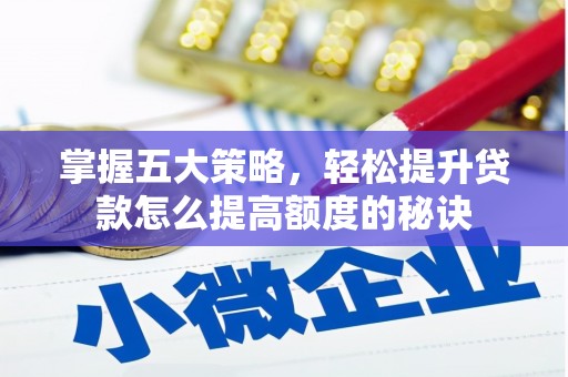 剑阁掌握五大策略，轻松提升贷款怎么提高额度的秘诀
