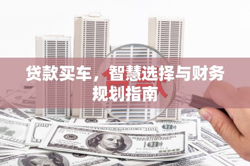 剑阁贷款买车，智慧选择与财务规划指南