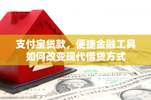 剑阁支付宝贷款，便捷金融工具如何改变现代借贷方式