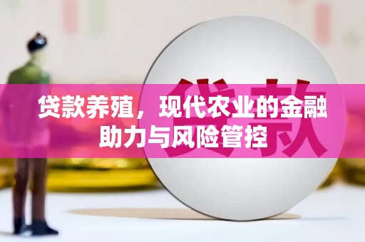 剑阁贷款养殖，现代农业的金融助力与风险管控