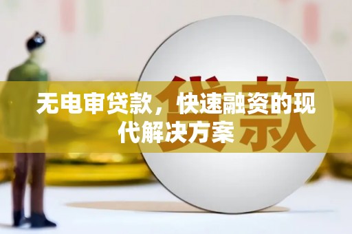 剑阁无电审贷款，快速融资的现代解决方案