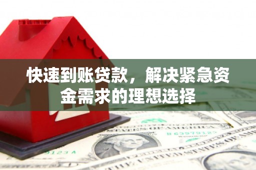 剑阁快速到账贷款，解决紧急资金需求的理想选择