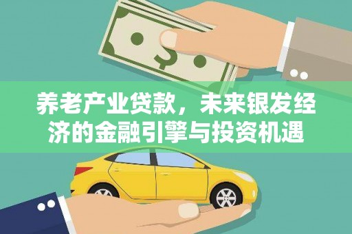 剑阁养老产业贷款，未来银发经济的金融引擎与投资机遇