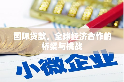 剑阁国际贷款，全球经济合作的桥梁与挑战