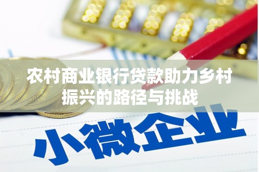 剑阁农村商业银行贷款助力乡村振兴的路径与挑战