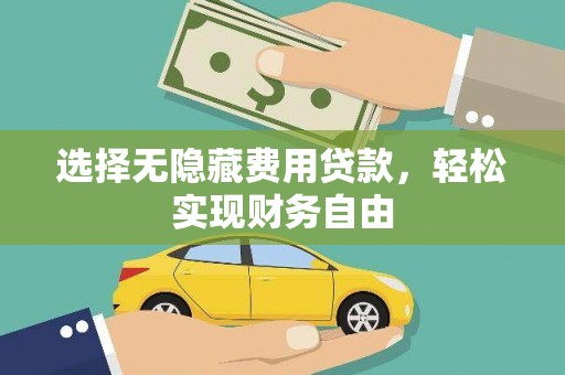 剑阁选择无隐藏费用贷款，轻松实现财务自由