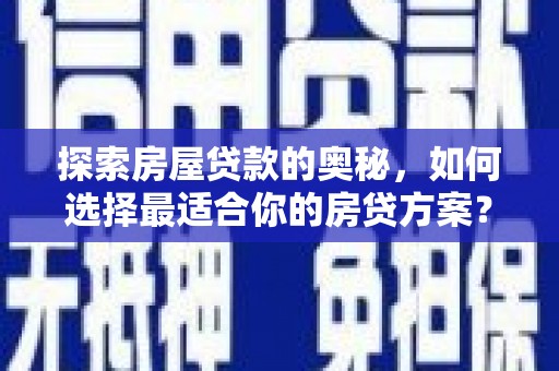 剑阁探索房屋贷款的奥秘，如何选择最适合你的房贷方案？