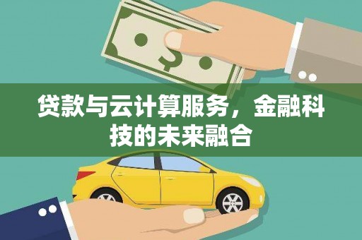剑阁贷款与云计算服务，金融科技的未来融合