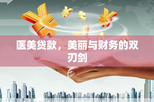 剑阁医美贷款，美丽与财务的双刃剑