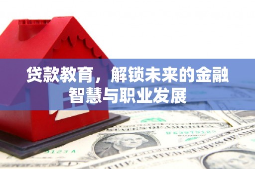 剑阁贷款教育，解锁未来的金融智慧与职业发展