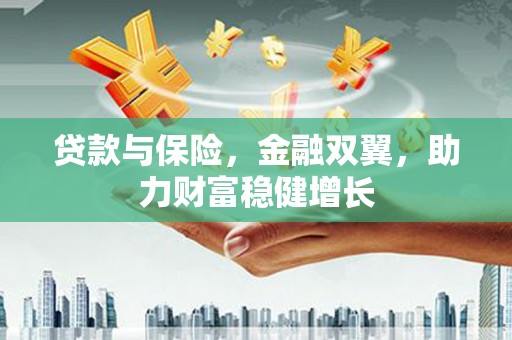剑阁贷款与保险，金融双翼，助力财富稳健增长