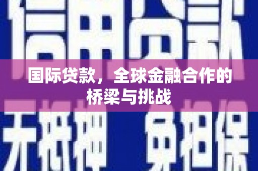 剑阁国际贷款，全球金融合作的桥梁与挑战