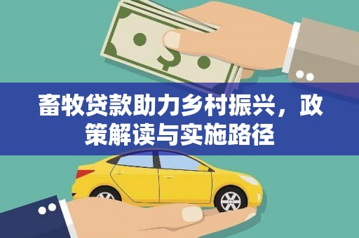 剑阁畜牧贷款助力乡村振兴，政策解读与实施路径