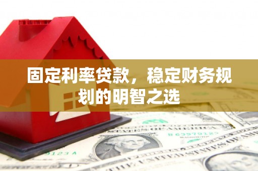 剑阁固定利率贷款，稳定财务规划的明智之选