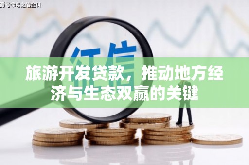 剑阁旅游开发贷款，推动地方经济与生态双赢的关键