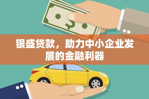 剑阁银盛贷款，助力中小企业发展的金融利器