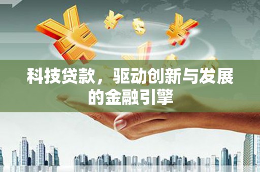 剑阁科技贷款，驱动创新与发展的金融引擎