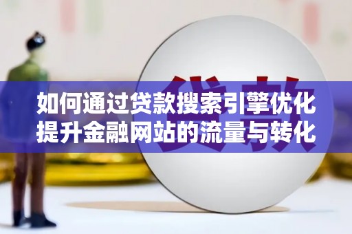 剑阁如何通过贷款搜索引擎优化提升金融网站的流量与转化率