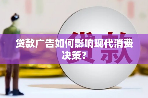剑阁贷款广告如何影响现代消费决策？