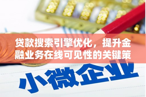 剑阁贷款搜索引擎优化，提升金融业务在线可见性的关键策略