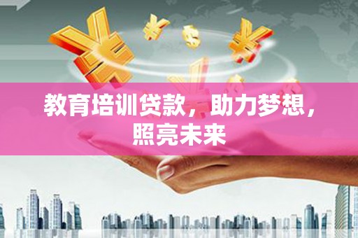 剑阁教育培训贷款，助力梦想，照亮未来