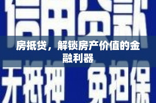 剑阁房抵贷，解锁房产价值的金融利器